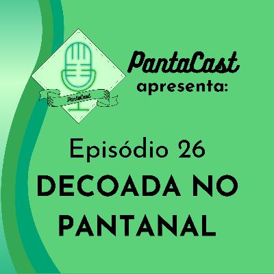 Decoada no Pantanal (PantaCast #26)
