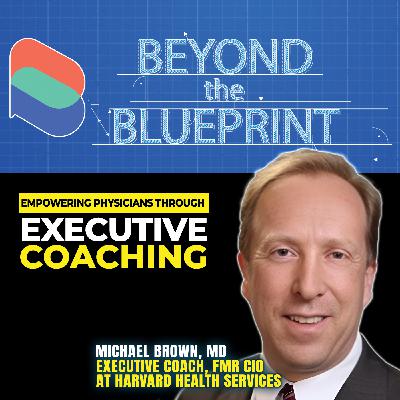 EP33 Empowering Physicians through Executive Coaching - Michael Brown