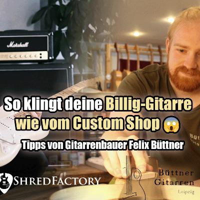 #155 - So klingt eine billige Gitarre wie vom Custom Shop- Interview mit Gitarrenbauer Felix Büttner