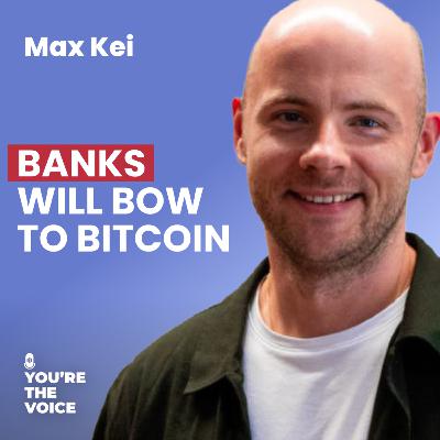 Ep. 98: Max Kei - Banks Will Bow to Bitcoin