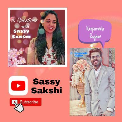 10 Questions with Sassy Sakshi I Ep 1I Ft: Kanpurwala RaghavI Public entertainer and proud Kanpuriya 10 Questions with Sassy Sakshi I Ep 1I Ft: Kanpurwala RaghavI Public entertainer and proud Kanpuriya