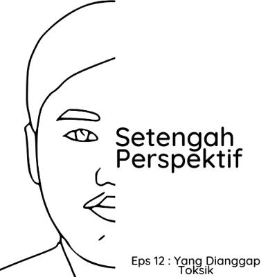 Eps 12 : Yang Dianggap Toksik