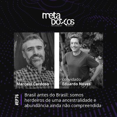 EP76 - Brasil antes do Brasil: somos herdeiros de uma ancestralidade e abundância ainda não compreendida, com Eduardo Góes Neves