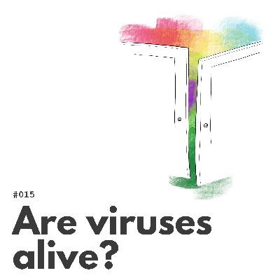 015 – Are Viruses Alive? 015 – Are Viruses Alive?