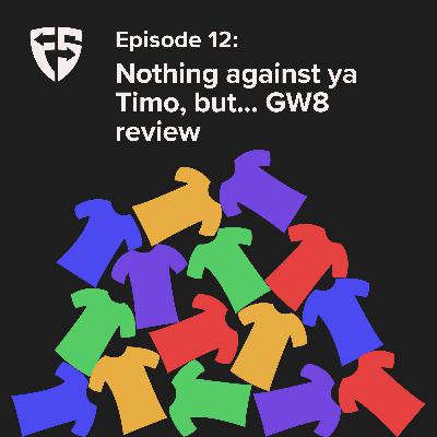 Episode 12: Nothing against ya Timo, but... GW8 review Episode 12: Nothing against ya Timo, but... GW8 review