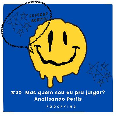 EP #20 - Mas quem sou eu pra julgar? Analisando Perfis