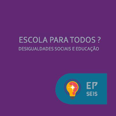 #6 - Escola para todos? Desigualdades sociais e educação