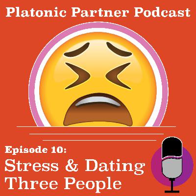 Ep 10: Stress & Dating Three People