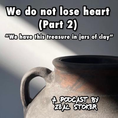 We do not lose heart (Part 2)