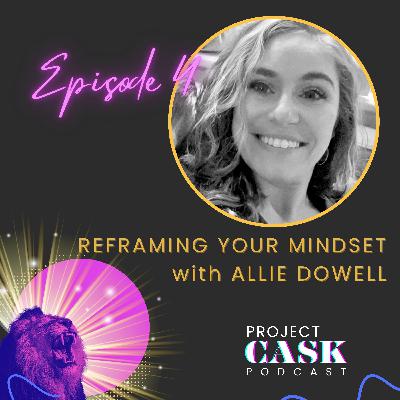Ep 4: Reframing Your Mindset with Allie Dowell