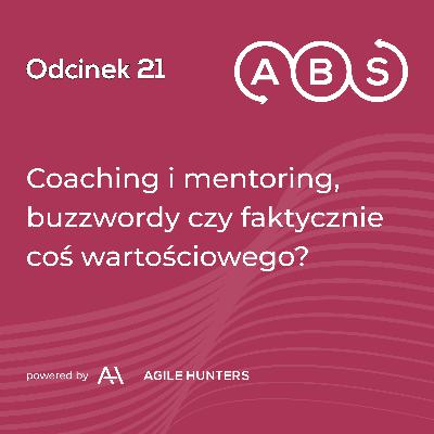 ABS #21 - Coaching i mentoring, buzzwordy czy faktycznie coś wartościowego? ABS #21 - Coaching i mentoring, buzzwordy czy faktycznie coś wartościowego?
