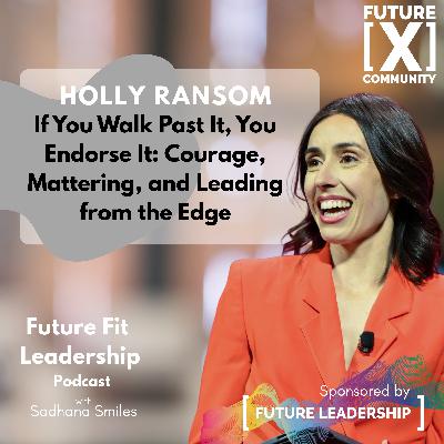 If you walk past it, you endorse it: Courage, Mattering and Leading from the Edge with Holly Ransom