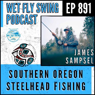 891 | Southern Oregon Steelhead Fishing with James Sampsel of Humble Heron Fly Fishing