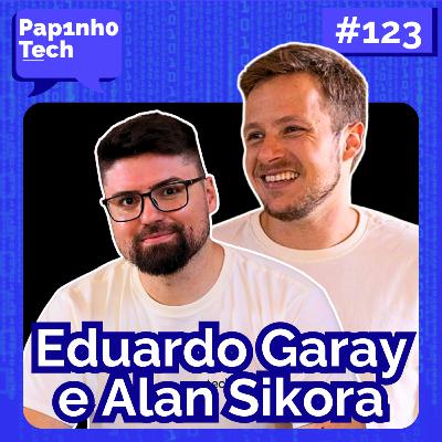 EDUARDO GARAY E ALAN SIKORA - Papinho Tech #123