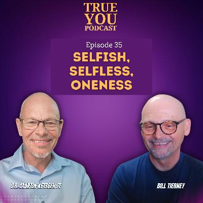 Episode 35: Selfish, Selfless, Oneness