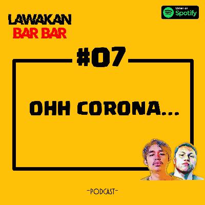 #07: OHH CORONA...