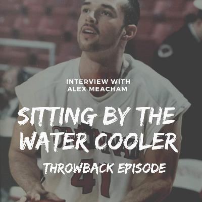 Throwback Episode | Sitting By The Water Cooler w/ Alex Meacham Throwback Episode | Sitting By The Water Cooler w/ Alex Meacham