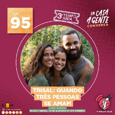 S3 Ep95: Trisal: Quando Três Pessoas Se Amam S3 Ep95: Trisal: Quando Três Pessoas Se Amam