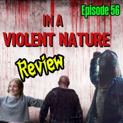 Episode 56 - In A Violent Nature (2024) - Movie Review