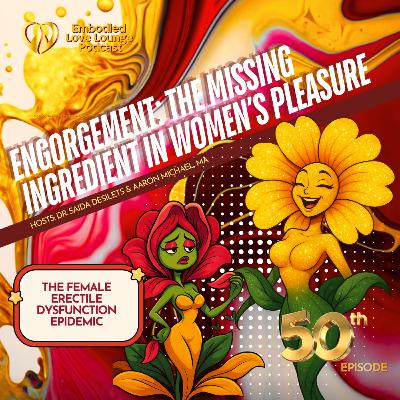 EP 50 Engorgement: The Missing Ingredient in Women’s Pleasure [Embodied Love]