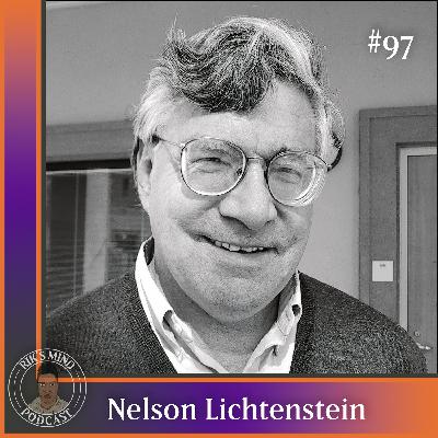 Episode 97- Nelson Lichtenstein: The Battle for Labor Rights, Dignity and A Living Wage