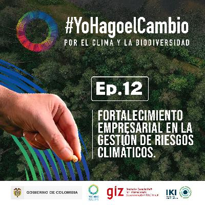 Ep. 12 Fortalecimiento empresarial en la gestión de riesgos climáticos Ep. 12 Fortalecimiento empresarial en la gestión de riesgos climáticos