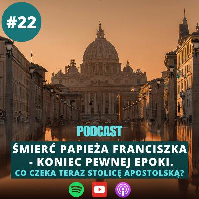 #22 Śmierć papieża Francisza - koniec pewnej epoki. Co czeka teraz Stolicę Apostolską?