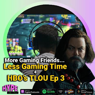 Ep. 37 - More Gaming Friends, Less Gaming Time and HBO's The Last of Us Ep. 3 Review