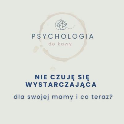 #67 Jesteś niewystarczająca dla swojej mamy? I co teraz? #67 Jesteś niewystarczająca dla swojej mamy? I co teraz?