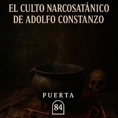Episodio 14: El Culto Narcosatánico de Adolfo Constanzo Episodio 14: El Culto Narcosatánico de Adolfo Constanzo