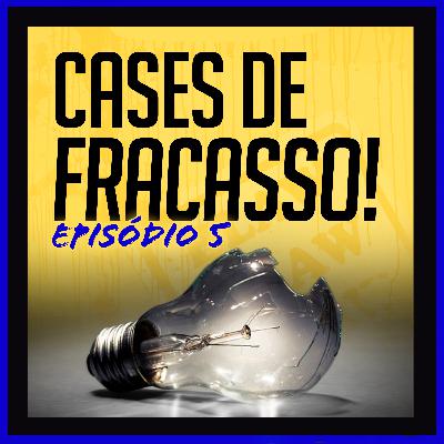 EP.5: Cases de FRACASSO!