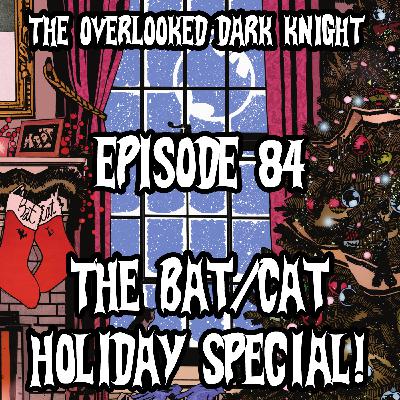 Episode 84 - The Bat/Cat Holiday Special!