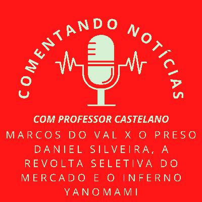 #059 - Marcos do Val x o preso Daniel Silveira, a revolta seletiva do mercado e o inferno Yanomami