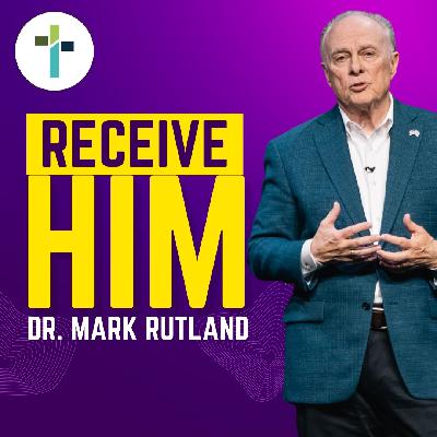 Receive Him | Dr. Mark Rutland
