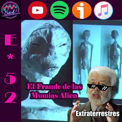 E*52 | El Fraude de las Momias Alien