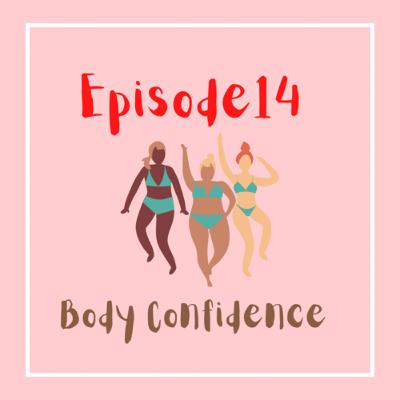 Ep.14 - Body Confidence Ep.14 - Body Confidence