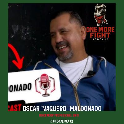 EP. 13 -  OSCAR "VAQUERO" MALDONADO 👑 EL CAMPEON SIN CORONA - BOXEADOR PROFESIONAL