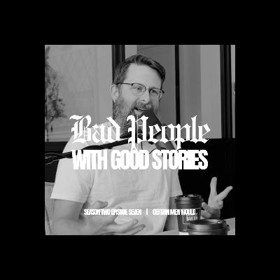 CERTAIN MEN WOULD CERTAIN MEN WOULD