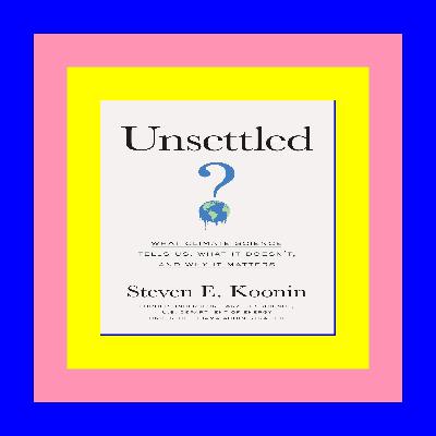 Ebook | READ ONLINE Unsettled: What Climate Science Tells Us, What It Doesn’t, and Why It Matters !^READ*PDF$ Ebook | READ ONLINE Unsettled: What Climate Science Tells Us, What It Doesn’t, and Why It Matters !^READ*PDF$