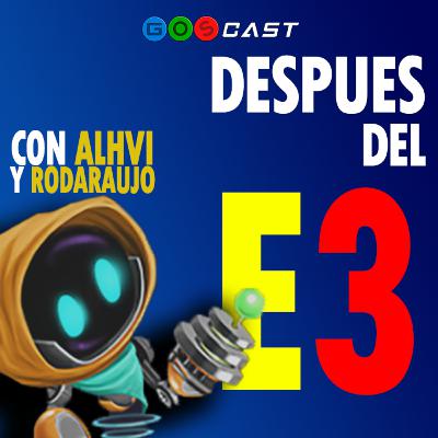 Despues del E3 (Con Alhvi y RodAraujo) | GOSCast T3E07