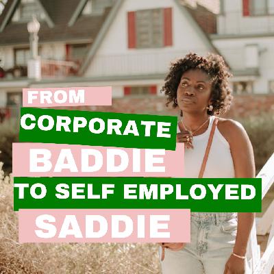 From Corporate Baddie To Self Employed Saddie