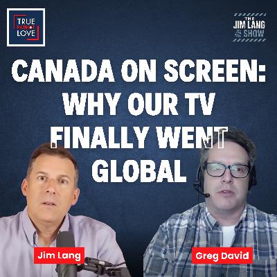 Canada on Screen: Why our TV Finally went Global | Jim Lang with Greg David