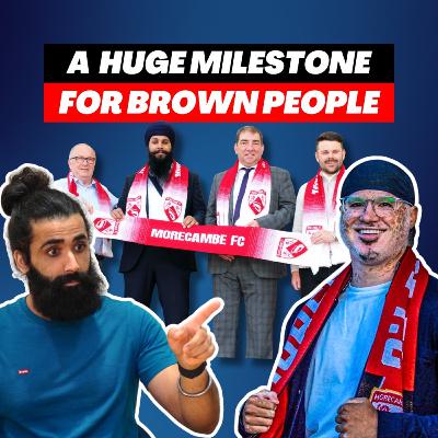 Morecambe FC's NEW Punjabi Ownership, Manager & How Love Is Blind Is Desi?! | #232