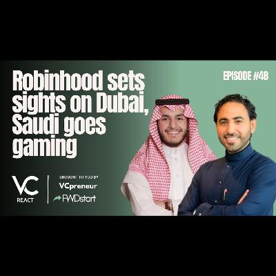 VC React MENA E48: Robinhood Comes To MENA & Compete With Local Copies, Bulk Funding In Game Studios