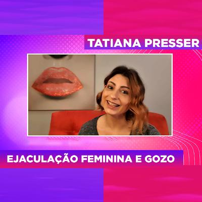 EXISTE DIFERENÇA ENTRE EJACULAÇÃO FEMININA E GOZO? | TATIANA PRESSER