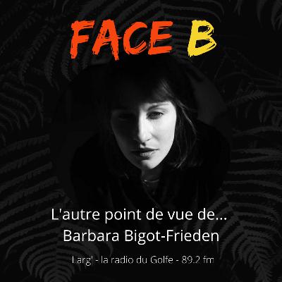 Face B - le point de vue de ... Barbara Bigot-Frieden