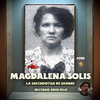 E340: Magdalena Solís: La sacerdotisa de sangre (con: Coco Celis)