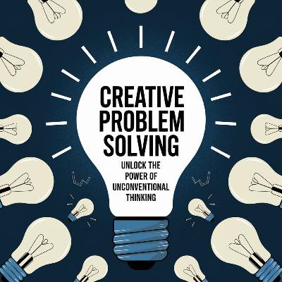 Creative Problem Solving: Unlock the Power of Unconventional Thinking