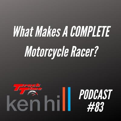 Podcast #83 - What Makes A Complete Motorcycle Racer?