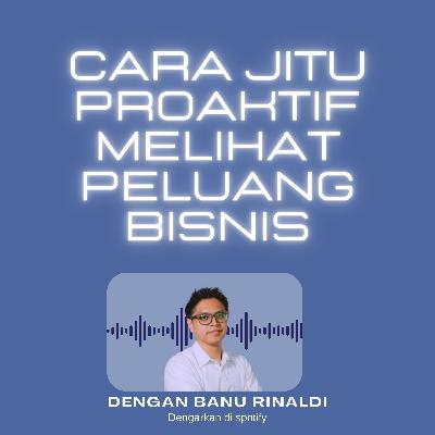 Cara Jitu Proaktif Melihat Peluang Bisnis Cara Jitu Proaktif Melihat Peluang Bisnis